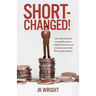 Short-Changed!: How the rich and powerful extract wealth from the real economy and what WE can do about it