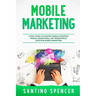 Mobile Marketing: 7 Easy Steps to Master Mobile Strategy, Mobile Advertising, App Marketing & Location Based Marketing