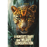 A Hunter's Diary and Wildlife Conservation: A True Life Story