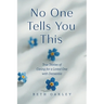 No One Tells You This: True Stories of Caring for a Loved One with Dementia
