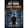 A Beginner's Guide Day Trade Emini Futures: Trading Tools, Strategies, Money management, Discipline & Trading Philosophy