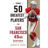The 50 Greatest Players in San Francisco 49ers History
