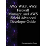 AWS WAF, AWS Firewall Manager, and AWS Shield Advanced Developer Guide