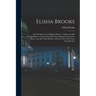 Elisha Brooks: the Life-story of a California Pioneer: Written for His Grandchildren to Show Them How the Emigrants Crossed the Plain