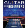 Guitar for Beginners: Teach Yourself To Master Your First 100 Chords on Guitar& Develop A Lifetime Of Guitar Success Habits Even if You Have No Idea W