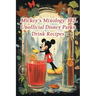Mickey's Mixology: 102 Unofficial Disney Parks Drink Recipes