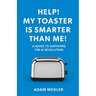 Help! My Toaster is Smarter Than Me!: A Guide to Surviving the AI Revolution