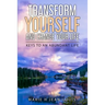 Transform Yourself and Change Your Life: Keys to an Abundant Life