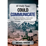 If Only You Could Communicate: The Key to Building a Successful Life with Those Around You
