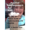 Positive Reinforcement for Kids: : A Basic Guide to Understanding and Practice