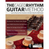 The CAGED Rhythm Guitar Method: Learn to Play Any Chord Anywhere on the Neck Using The CAGED System