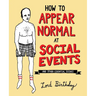 How to Appear Normal at Social Events: And Other Essential Wisdom