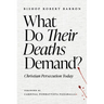 What Do Their Deaths Demand?: Christian Persecution Today