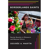 Borderlands Saints: Secular Sanctity in Chicano/a and Mexican Culture