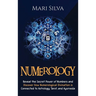 Numerology: Reveal the Secret Power of Numbers and Discover How Numerological Divination is Connected to Astrology, Tarot, and Ayurveda