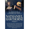 The Collected Supernatural and Weird Fiction of Nathaniel Hawthorne: Volume 4-Including One Novel 'Septimius Felton; Or, the Elixir of Life, ' Two Nov