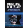 Commercial Real Estate: Journey Towards Financial Freedom: What Everyone Ought To Know About Commercial Real Estate Investing in 3 Simple Step