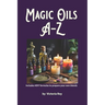 Magic Oils A-Z to Unlock the Secrets of Ancient Wisdom and Modern Magic: Includes #DIY Formulas to Create Powerful Blends Tailored to your Needs.