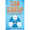 Lean Startup: How to Apply the Lean Startup Methodology to Innovate, Accelerate, and Create Successful Businesses