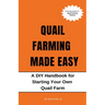 Quail Farming Made Easy: A DIY Handbook for Starting Your Own Quail Farm