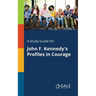 A Study Guide for John F. Kennedy's Profiles in Courage