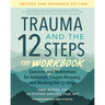 Trauma and the 12 Steps--The Workbook: Exercises and Meditations for Addiction, Trauma Recovery, and Working the 12 Steps--Revised and Expanded Editio