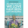 All the Places We Love Have Been Left in Ruins