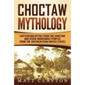 Choctaw Mythology: Captivating Myths from the Choctaw and Other Indigenous Peoples from the Southeastern United States