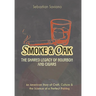 Smoke & Oak: The Shared Legacy of Bourbon and Cigars: An American Story of Craft, Culture & the Science of a Perfect Pairing