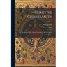 Primitive Christianity; or, The Religion of the Ancient Christians in the First Ages of the Gospel;; Volume 1