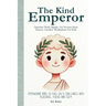 The Kind Emperor: Stoicism Made Simple: 162 lessons from Marcus Aurelius' Meditations for Kids