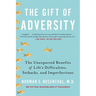 The Gift of Adversity: The Unexpected Benefits of Life's Difficulties, Setbacks, and Imperfections