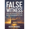 False Witness: How the Christian Church Built a Foundation of Lies