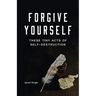 Forgive Yourself These Tiny Acts of Self-Destruction