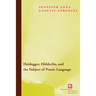 Heidegger, Holderlin, and the Subject of Poetic Language: Toward a New Poetics of Dasein