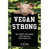 Vegan Strong: The Ultimate Field Manual for a Kick-Ass Plant-Fueled Life