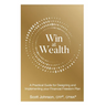 Win at Wealth: A Practical Guide for Designing and Implementing your Financial Freedom Plan