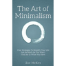 The Art of Minimalism: Four Strategies To Simplify Your Life Just As Much As You Want - Find Joy In What You Have