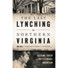 The Last Lynching in Northern Virginia: Seeking Truth at Rattlesnake Mountain