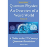 Quantum Physics, an Overview of a Weird World: A Guide to the 21st Century Quantum Revolution