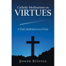 Catholic Meditations on Virtues: A Daily Meditation on a Virtue