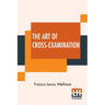 The Art Of Cross-Examination: With The Cross-Examinations Of Important Witnesses In Some Celebrated Cases