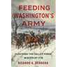 Feeding Washington's Army: Surviving the Valley Forge Winter of 1778