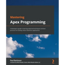 Mastering Apex Programming: A developer's guide to learning advanced techniques and best practices for building robust Salesforce applications