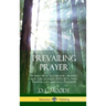 Prevailing Prayer: How to Practice Prayer; Praying for Forgiveness, in Petition, with Faith in God, and in Confession (Hardcover)
