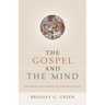 The Gospel and the Mind: Recovering and Shaping the Intellectual Life