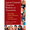 Learner-Centered Classroom Practices and Assessments: Maximizing Student Motivation, Learning, and Achievement