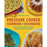 Pressure Cooker Cookbook for Beginners: Make the Most of Your Appliance and Enjoy Super Easy Meals
