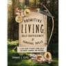 Primitive Living, Self-Sufficiency, and Survival Skills: A Field Guide to Basic Living Skills for Hikers, Campers, and Preppers