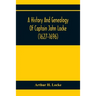 A History And Genealogy Of Captain John Locke (1627-1696) Of Portsmouth And Rye, N.H., And His Descendants; Also Of Nathaniel Locke Of Portsmouth, And
